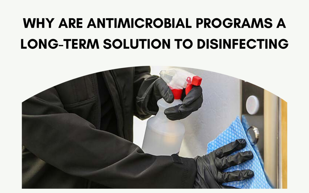 Why Are Antimicrobial Programs a Long-Term Solution to Disinfecting