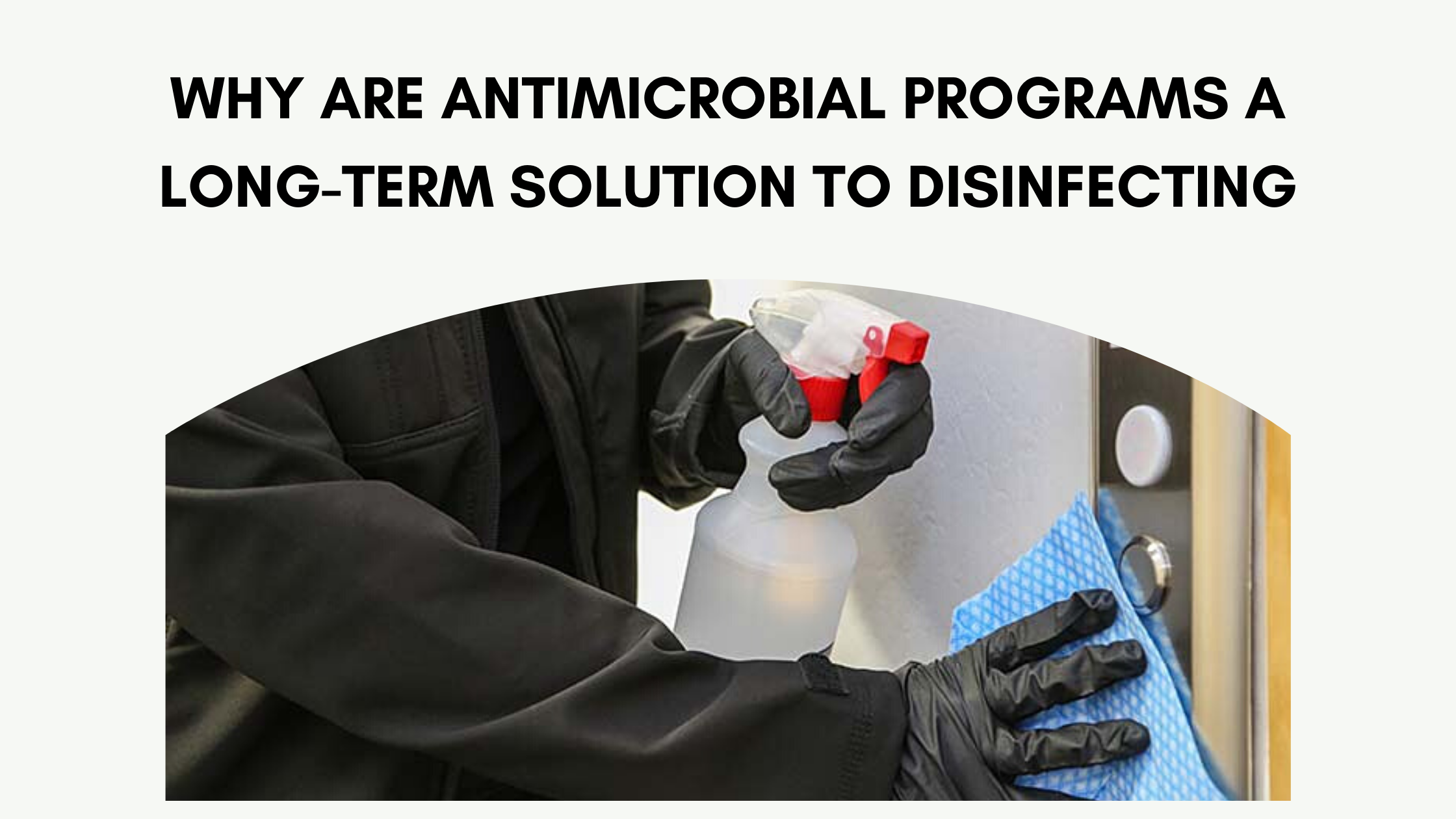 Why Are Antimicrobial Programs a Long-Term Solution to Disinfecting?