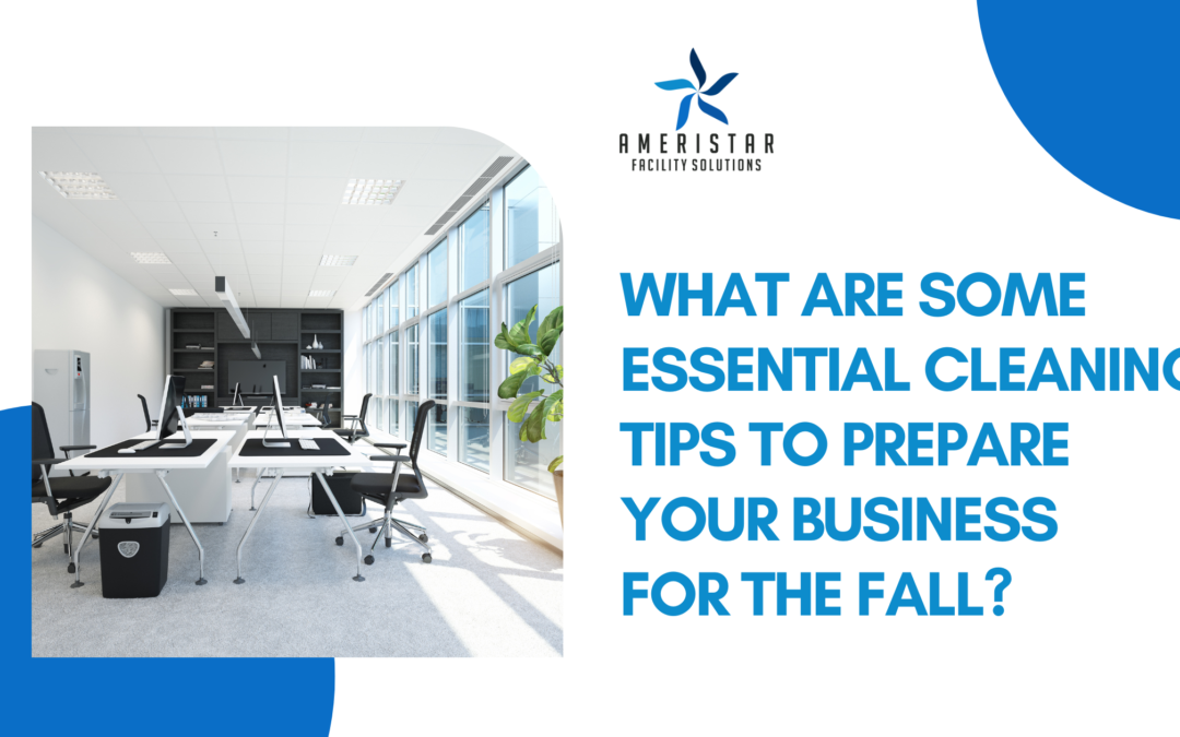 Essential Janitorial Cleaning Tips to Prepare Your Business for the Fall