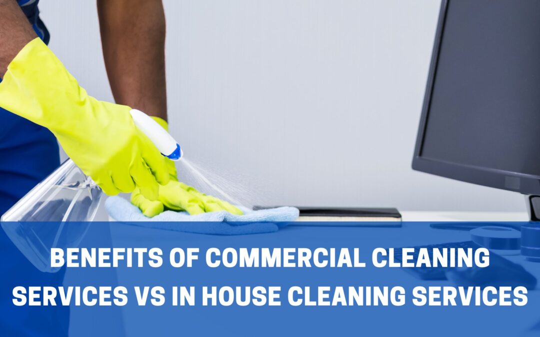 Benefits of Commercial Cleaning Services vs. In-house Cleaning Services