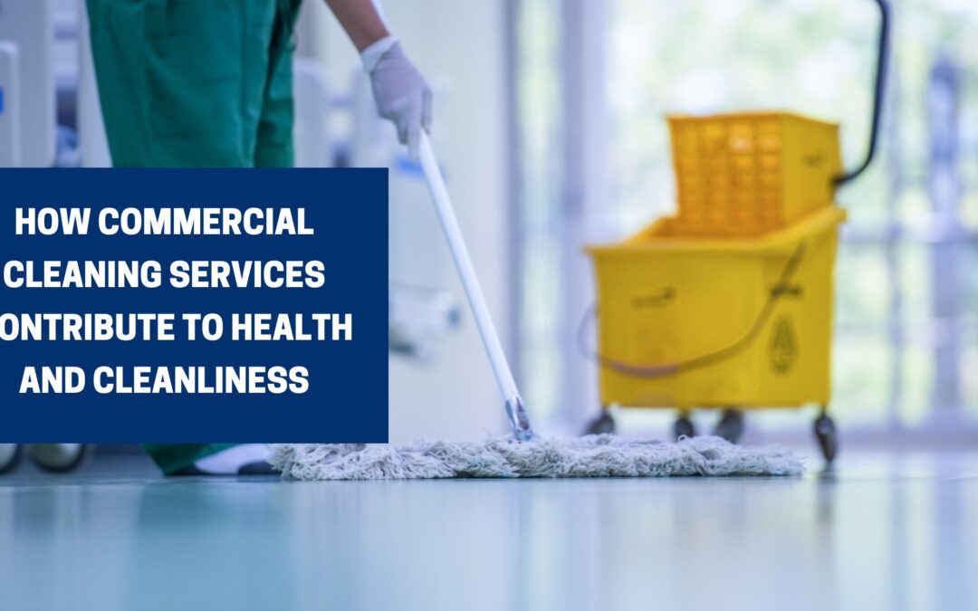 How Commercial Cleaning Services Contribute Workplace Health & Safety