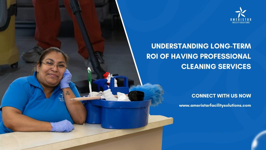 The Long-Term ROI of Professional Cleaning Services
