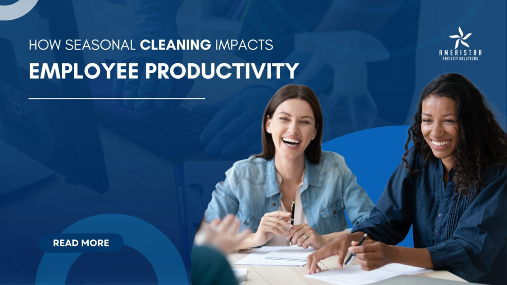 How Seasonal Cleaning Improves Employee Productivity